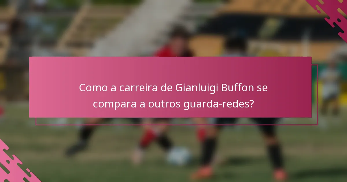 Como a carreira de Gianluigi Buffon se compara a outros guarda-redes?