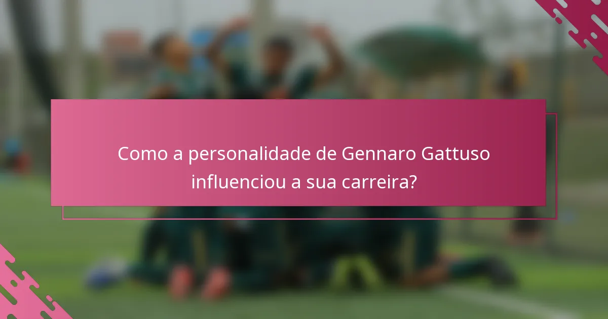 Como a personalidade de Gennaro Gattuso influenciou a sua carreira?