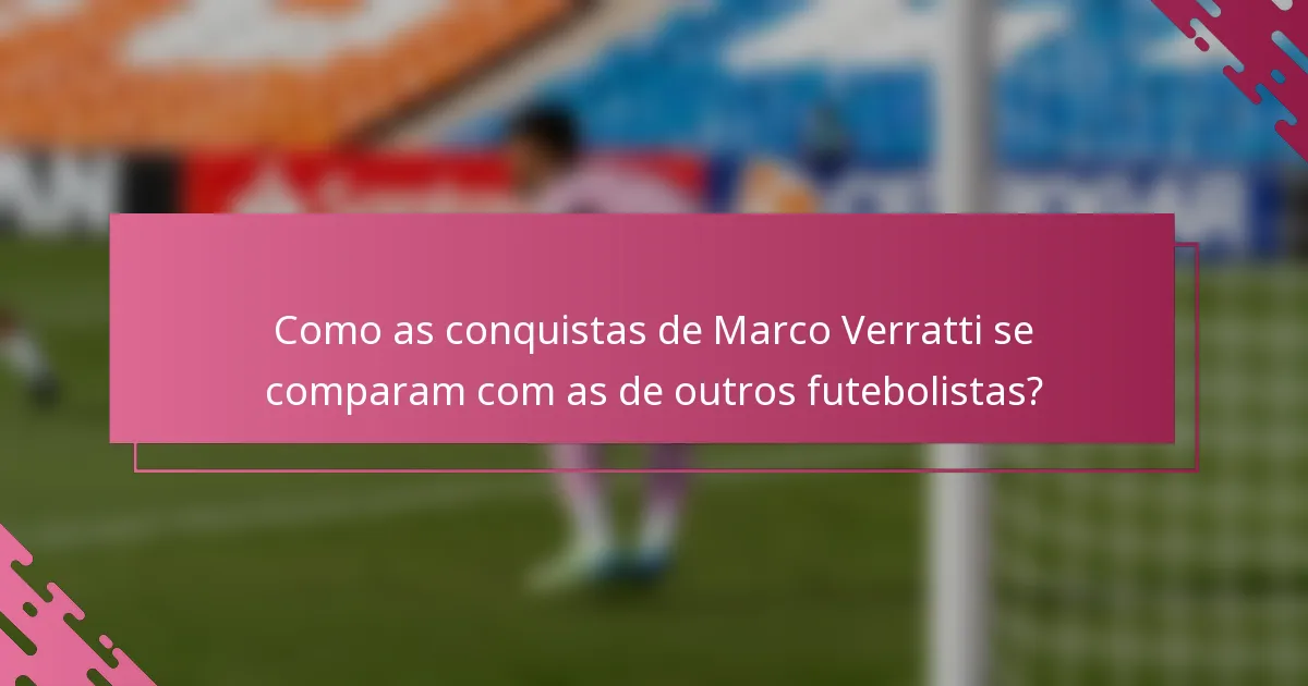 Como as conquistas de Marco Verratti se comparam com as de outros futebolistas?