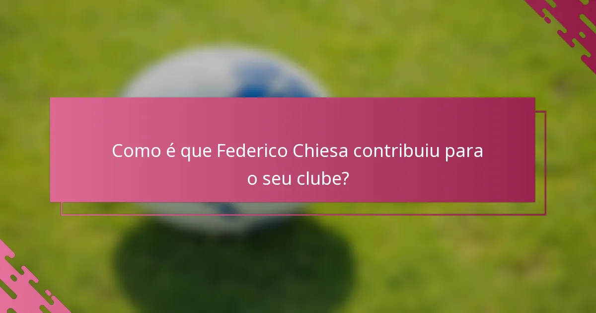 Como é que Federico Chiesa contribuiu para o seu clube?