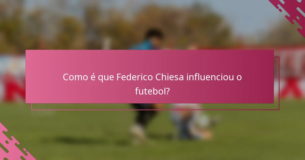Como é que Federico Chiesa influenciou o futebol?