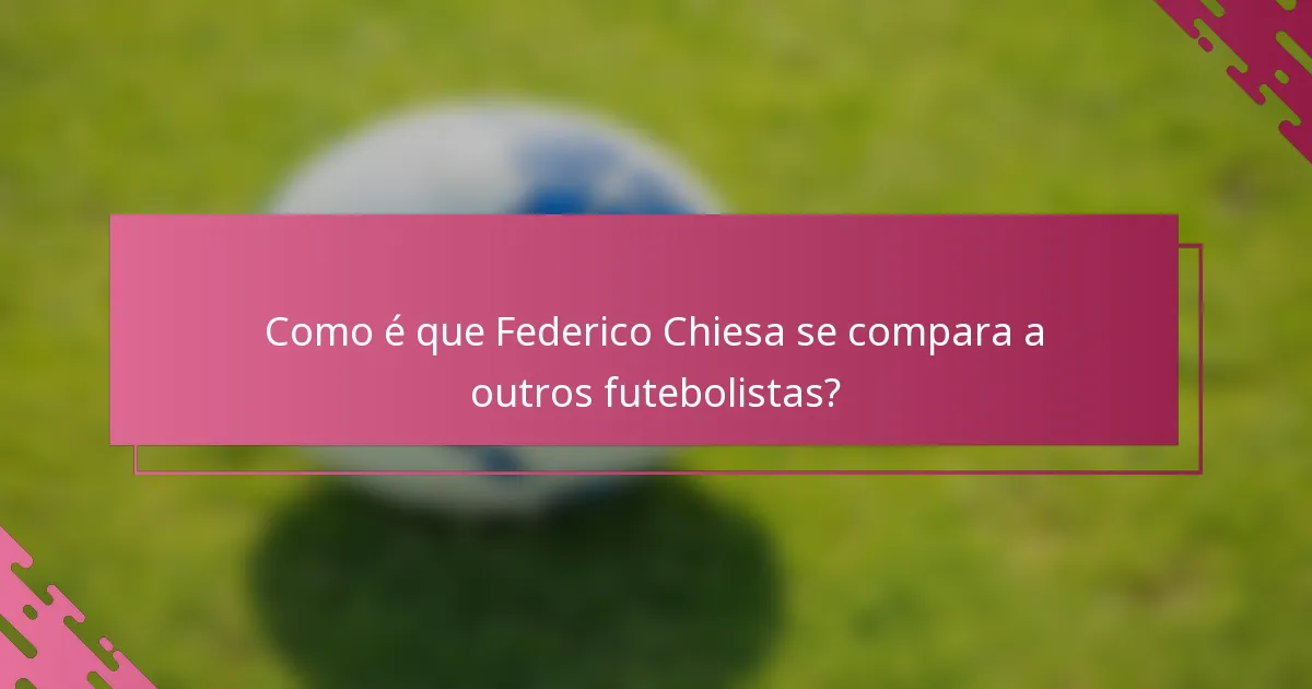 Como é que Federico Chiesa se compara a outros futebolistas?