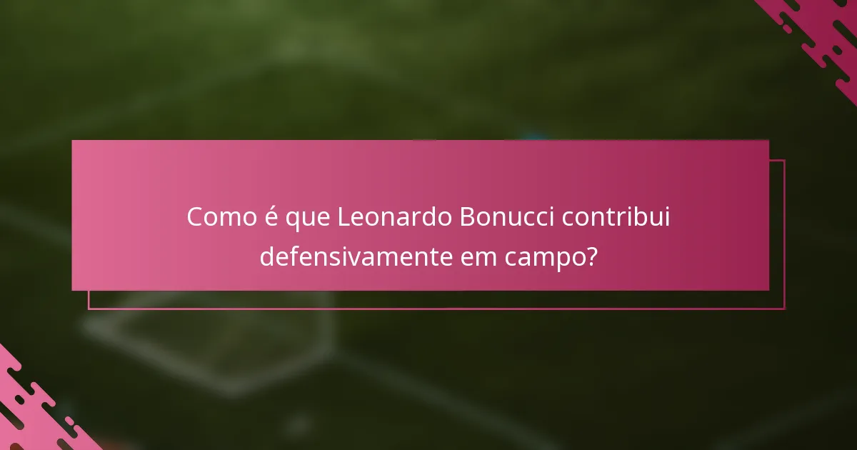 Como é que Leonardo Bonucci contribui defensivamente em campo?