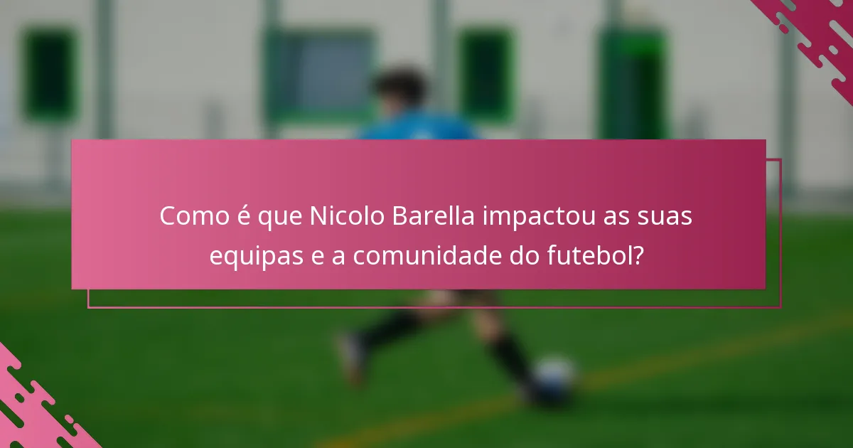 Como é que Nicolo Barella impactou as suas equipas e a comunidade do futebol?