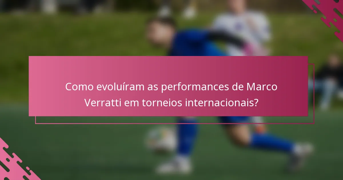 Como evoluíram as performances de Marco Verratti em torneios internacionais?