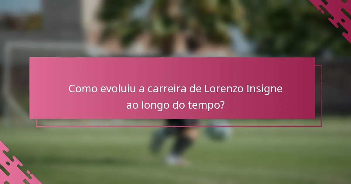 Como evoluiu a carreira de Lorenzo Insigne ao longo do tempo?