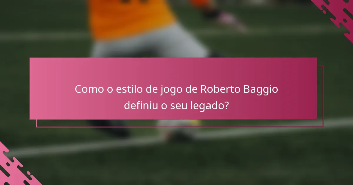 Como o estilo de jogo de Roberto Baggio definiu o seu legado?