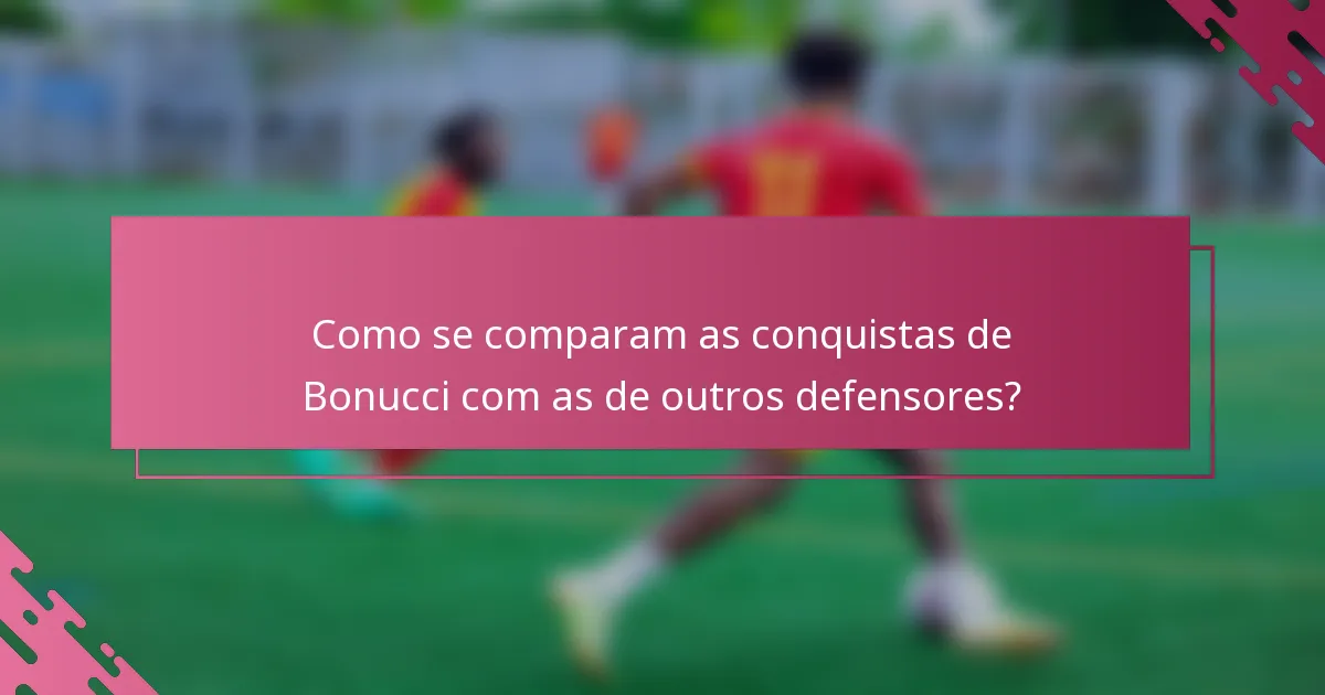 Como se comparam as conquistas de Bonucci com as de outros defensores?