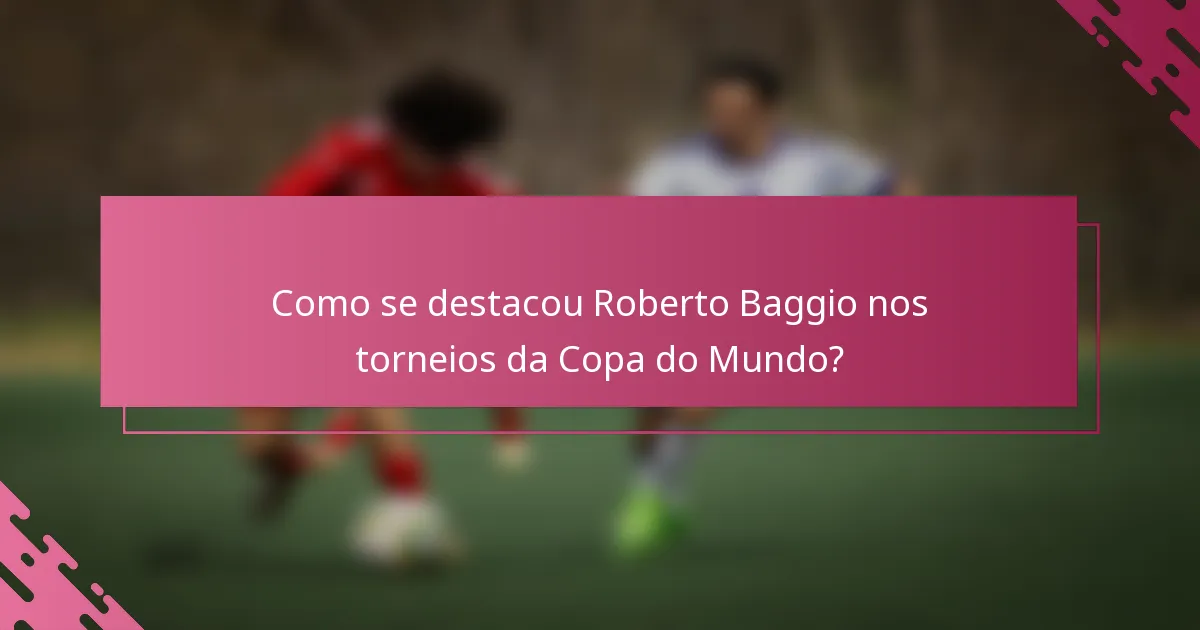 Como se destacou Roberto Baggio nos torneios da Copa do Mundo?
