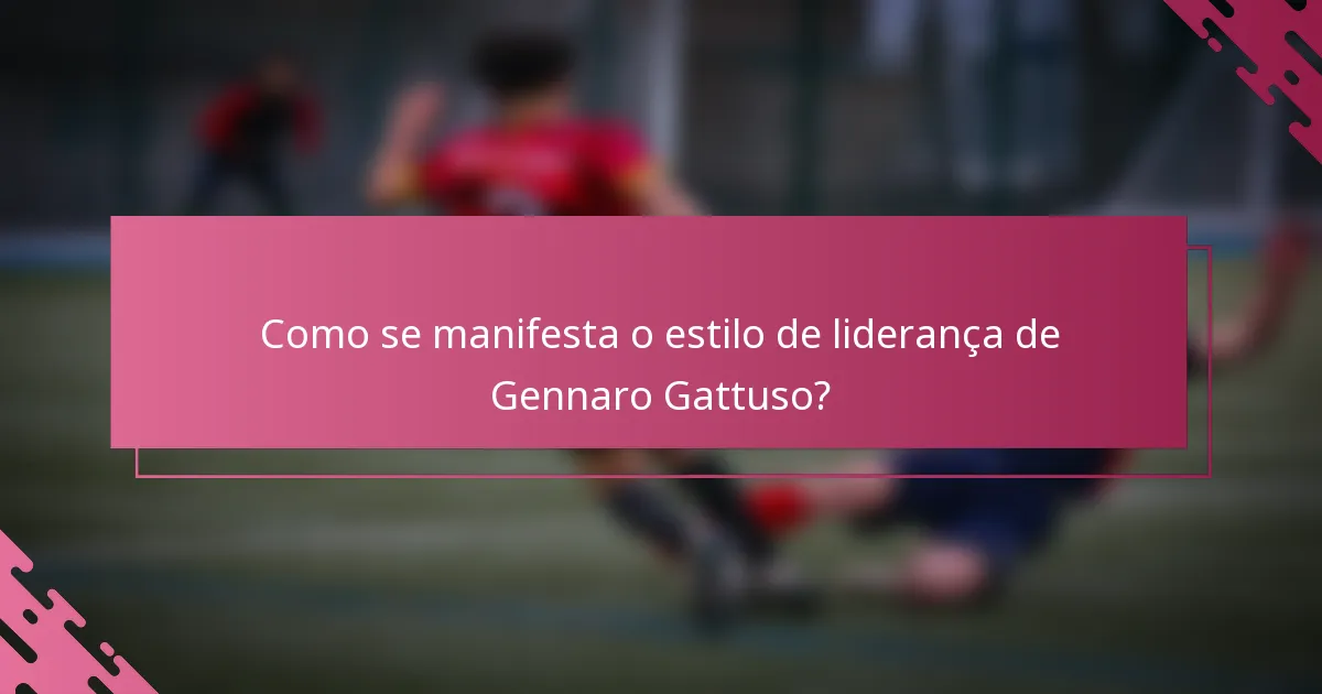 Como se manifesta o estilo de liderança de Gennaro Gattuso?