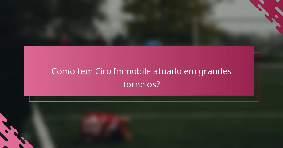Como tem Ciro Immobile atuado em grandes torneios?