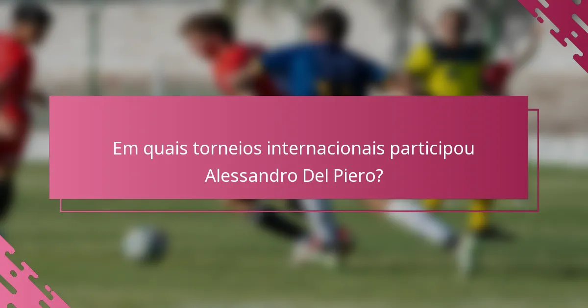 Em quais torneios internacionais participou Alessandro Del Piero?