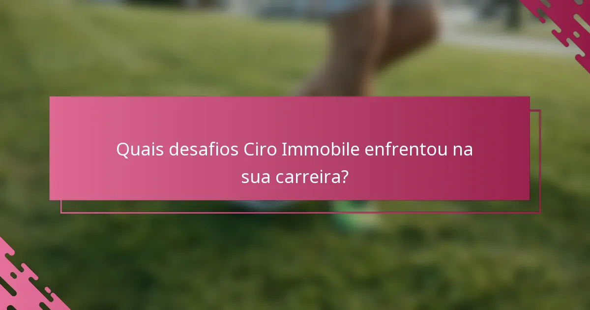 Quais desafios Ciro Immobile enfrentou na sua carreira?