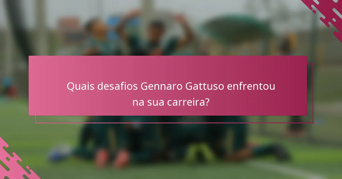 Quais desafios Gennaro Gattuso enfrentou na sua carreira?