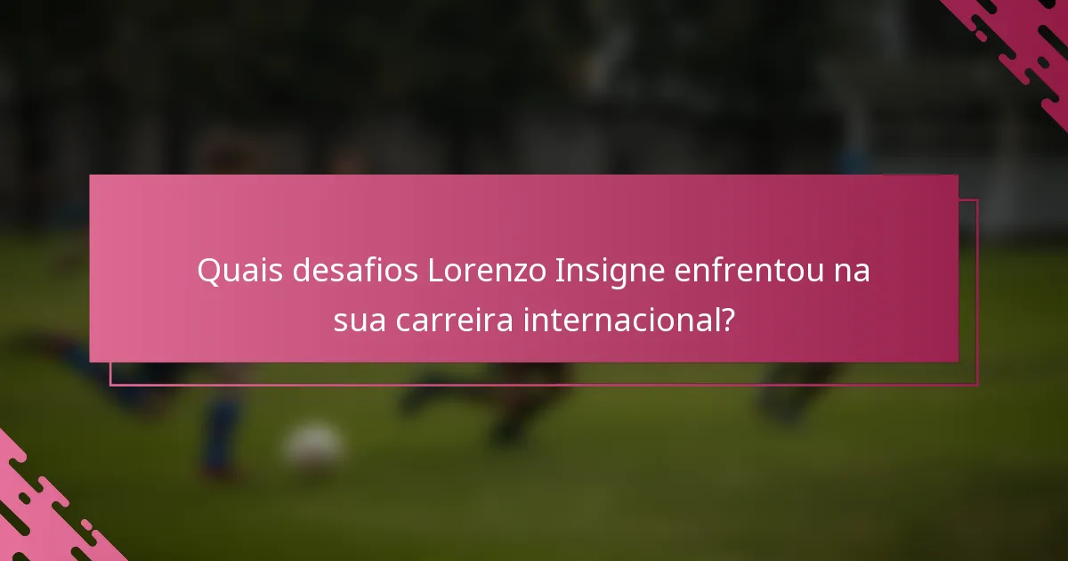 Quais desafios Lorenzo Insigne enfrentou na sua carreira internacional?