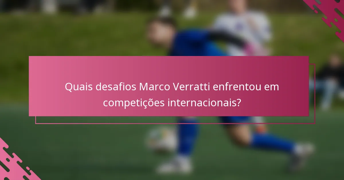 Quais desafios Marco Verratti enfrentou em competições internacionais?