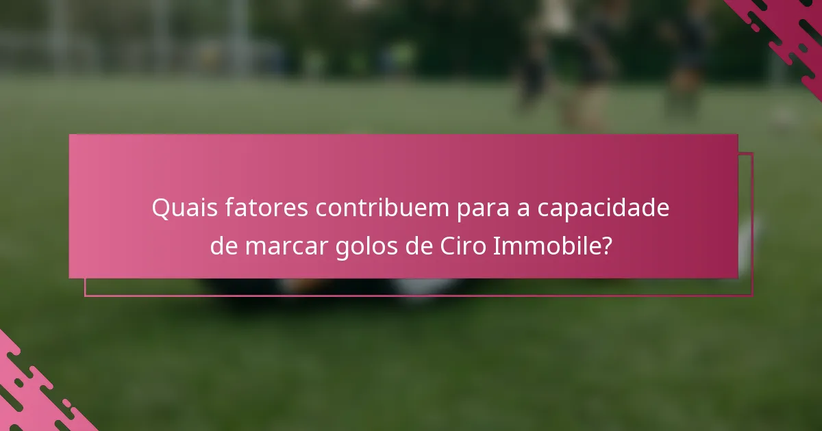 Quais fatores contribuem para a capacidade de marcar golos de Ciro Immobile?