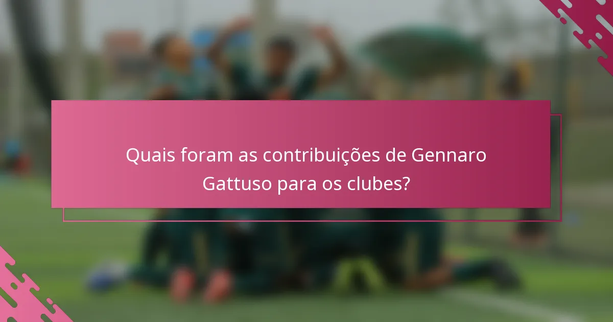 Quais foram as contribuições de Gennaro Gattuso para os clubes?