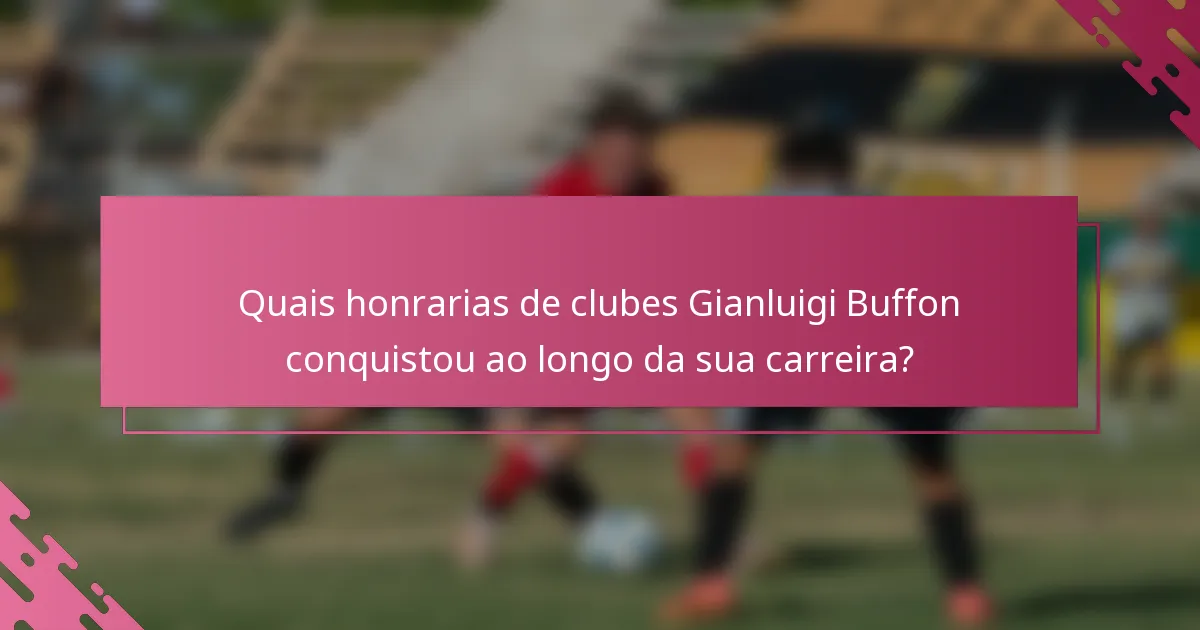 Quais honrarias de clubes Gianluigi Buffon conquistou ao longo da sua carreira?
