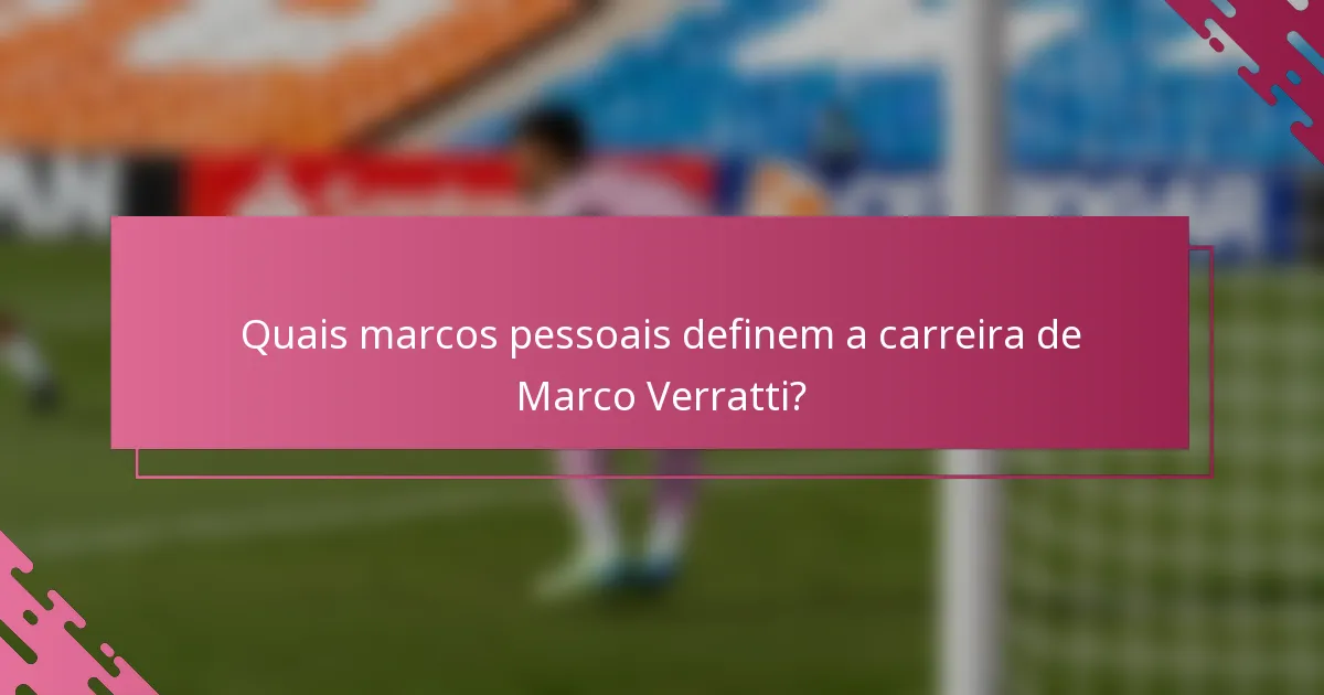 Quais marcos pessoais definem a carreira de Marco Verratti?