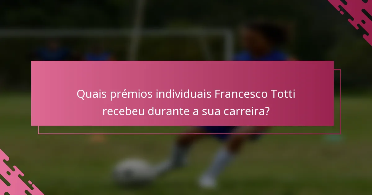 Quais prémios individuais Francesco Totti recebeu durante a sua carreira?