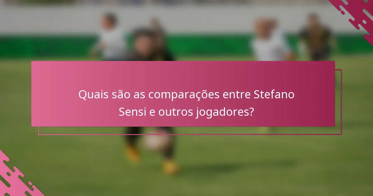 Quais são as comparações entre Stefano Sensi e outros jogadores?