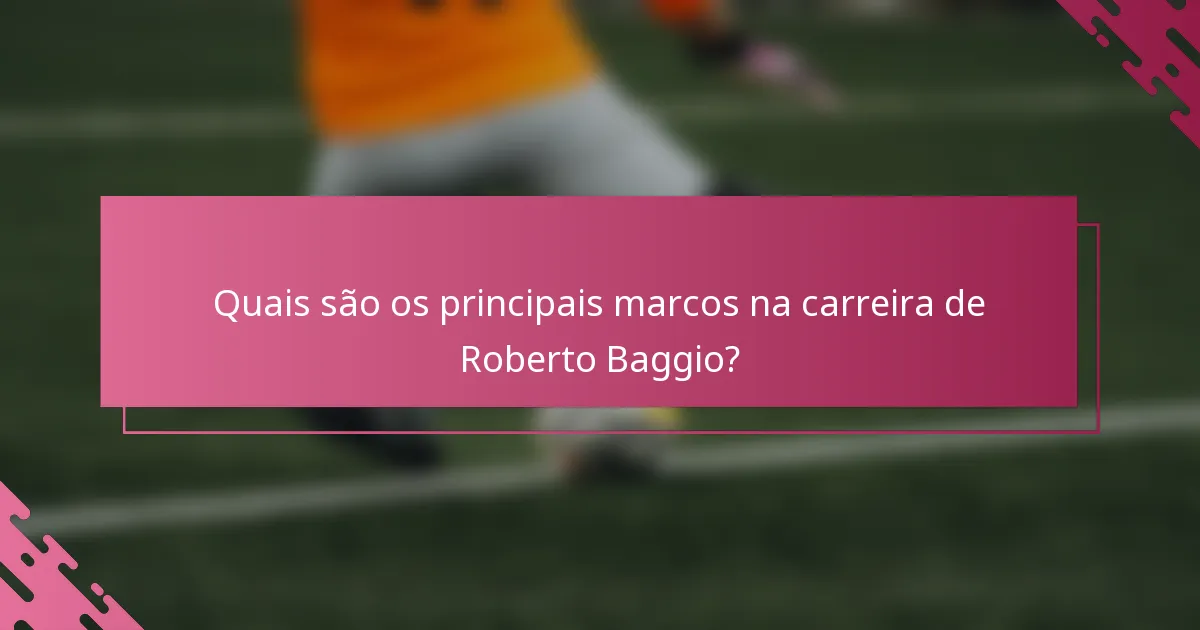 Quais são os principais marcos na carreira de Roberto Baggio?