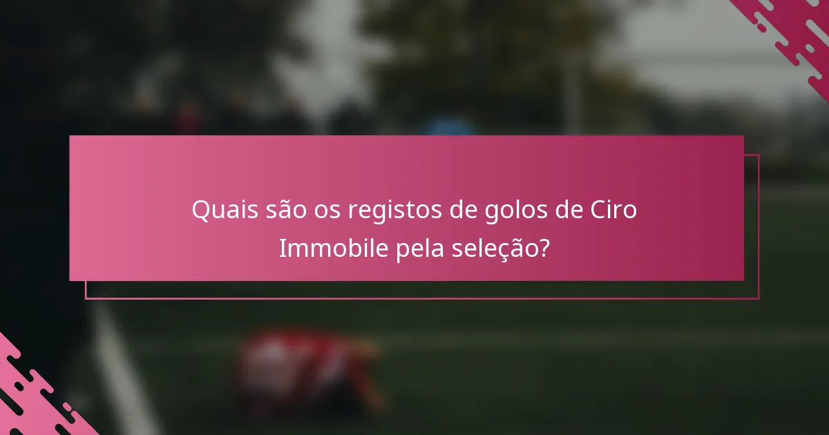 Quais são os registos de golos de Ciro Immobile pela seleção?