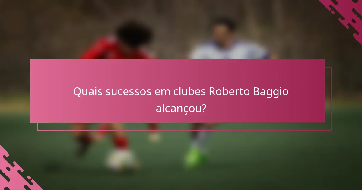Quais sucessos em clubes Roberto Baggio alcançou?