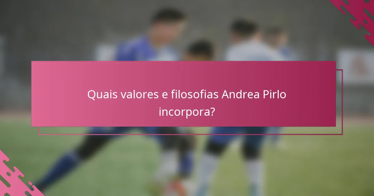 Quais valores e filosofias Andrea Pirlo incorpora?
