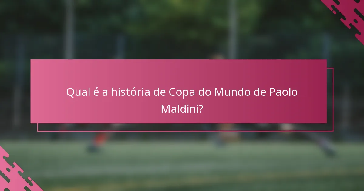 Qual é a história de Copa do Mundo de Paolo Maldini?