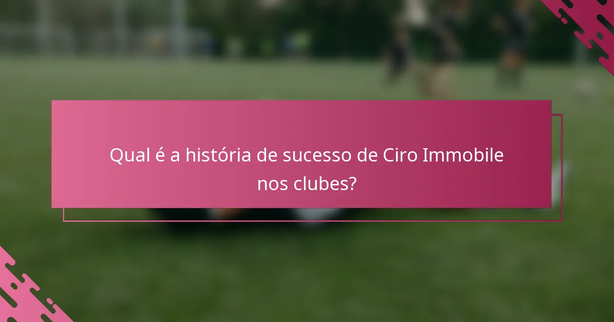 Qual é a história de sucesso de Ciro Immobile nos clubes?