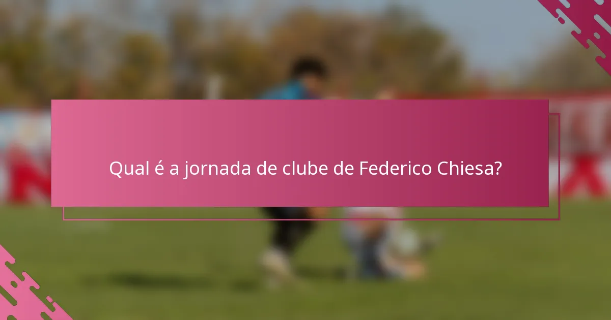 Qual é a jornada de clube de Federico Chiesa?