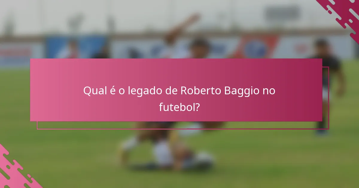 Qual é o legado de Roberto Baggio no futebol?