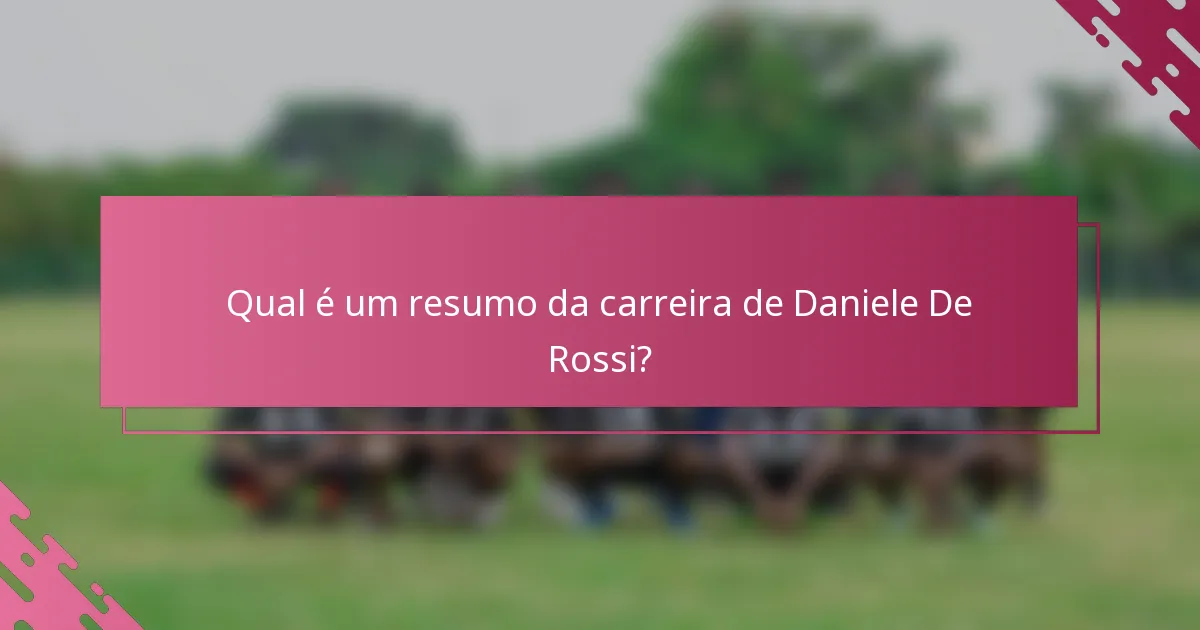 Qual é um resumo da carreira de Daniele De Rossi?