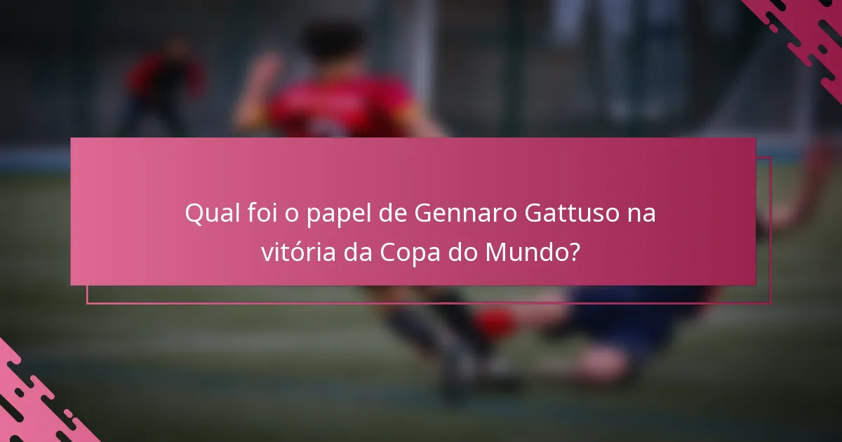 Qual foi o papel de Gennaro Gattuso na vitória da Copa do Mundo?
