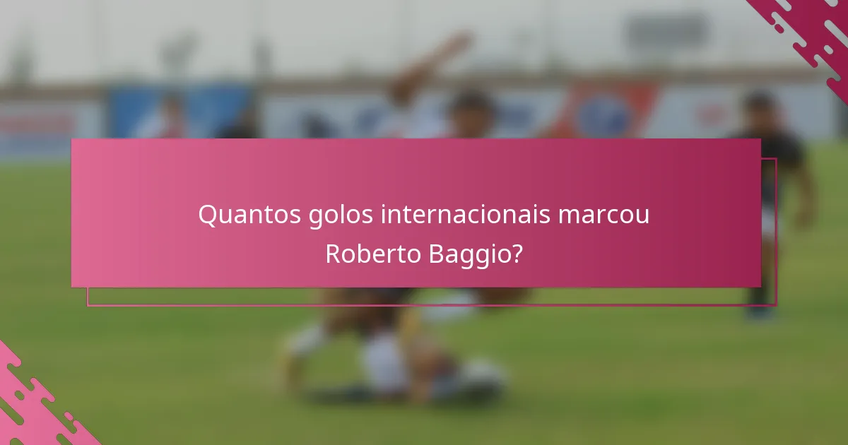 Quantos golos internacionais marcou Roberto Baggio?